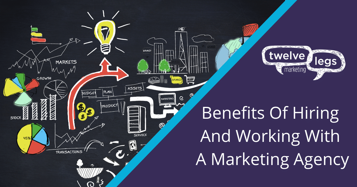 Benefits Of Hiring And Working With A Marketing Agency | Twelve Legs Marketing